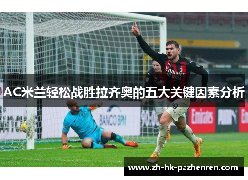 AC米兰轻松战胜拉齐奥的五大关键因素分析