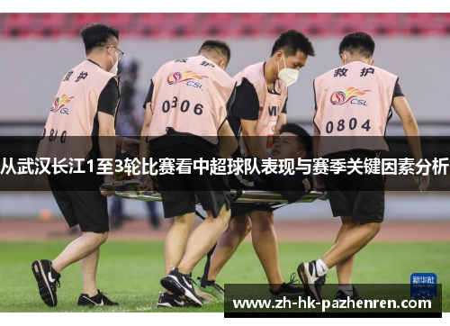 从武汉长江1至3轮比赛看中超球队表现与赛季关键因素分析