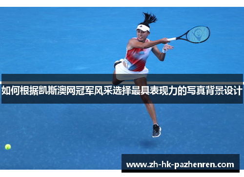 如何根据凯斯澳网冠军风采选择最具表现力的写真背景设计