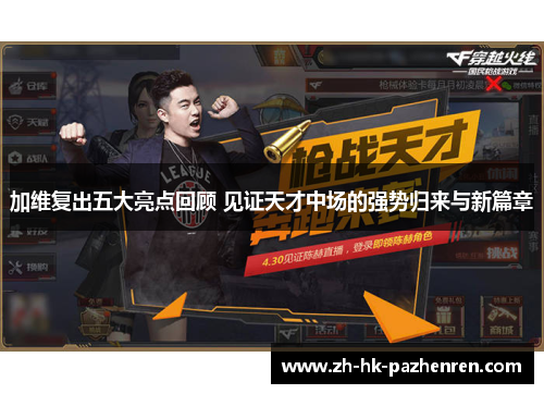 加维复出五大亮点回顾 见证天才中场的强势归来与新篇章