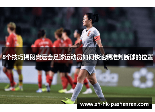8个技巧揭秘奥运会足球运动员如何快速精准判断球的位置