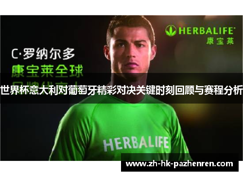 世界杯意大利对葡萄牙精彩对决关键时刻回顾与赛程分析