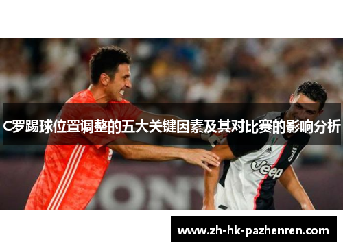 C罗踢球位置调整的五大关键因素及其对比赛的影响分析