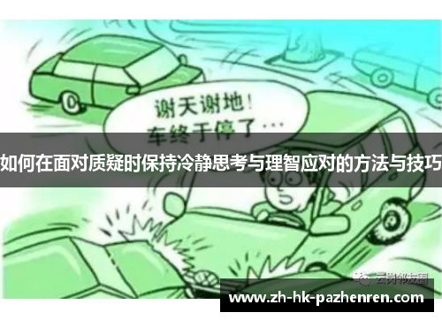 如何在面对质疑时保持冷静思考与理智应对的方法与技巧