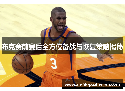 布克赛前赛后全方位备战与恢复策略揭秘