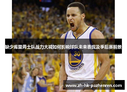 缺少库里勇士队战力大减如何影响球队未来表现及季后赛前景