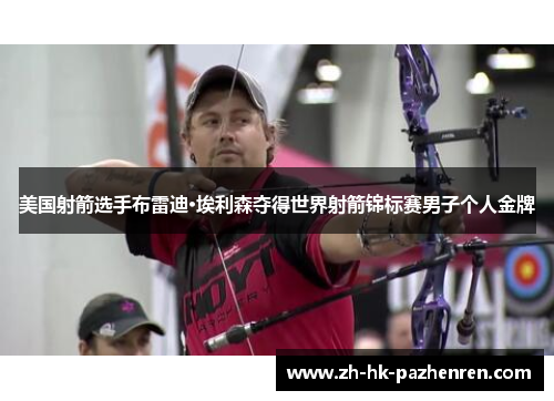 美国射箭选手布雷迪·埃利森夺得世界射箭锦标赛男子个人金牌