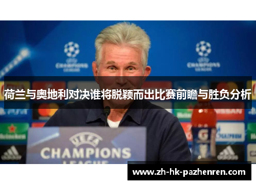 荷兰与奥地利对决谁将脱颖而出比赛前瞻与胜负分析