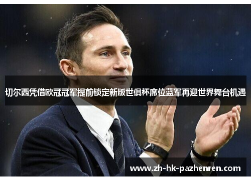 切尔西凭借欧冠冠军提前锁定新版世俱杯席位蓝军再迎世界舞台机遇