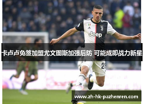 卡卢卢免签加盟尤文图斯加强后防 可能成即战力新星