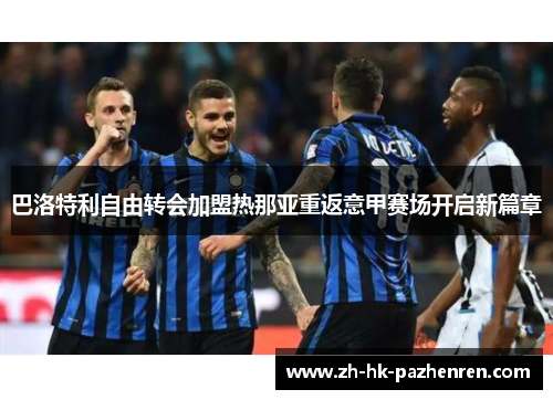 巴洛特利自由转会加盟热那亚重返意甲赛场开启新篇章