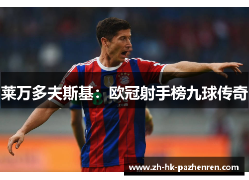 莱万多夫斯基:欧冠射手榜九球传奇 莱万多夫斯基:欧冠射手榜九球传奇