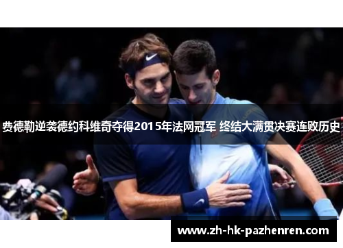 费德勒逆袭德约科维奇夺得2015年法网冠军 终结大满贯决赛连败历史 费德勒逆袭德约科维奇夺得2015年法网冠军 终结大满贯决赛连败历史