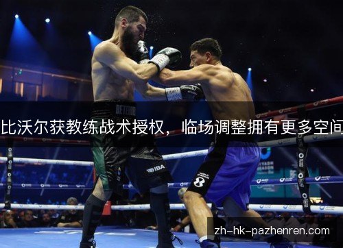 比沃尔获教练战术授权，临场调整拥有更多空间